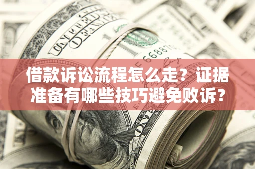 北京借款诉讼流程怎么走？证据准备有哪些技巧避免败诉？