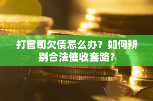 北京打官司欠债怎么办？如何辨别合法催收套路？