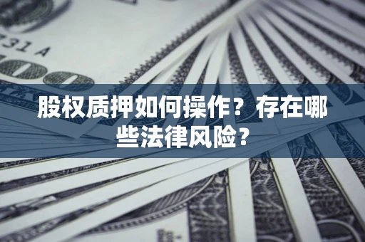 北京股权质押如何操作？存在哪些法律风险？