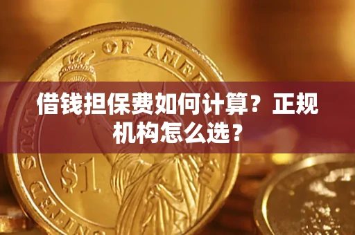 北京借钱担保费如何计算？正规机构怎么选？