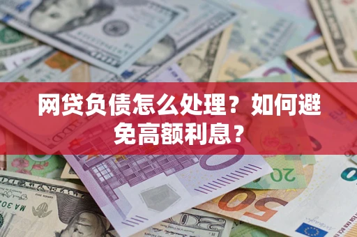 北京网贷负债怎么处理？如何避免高额利息？