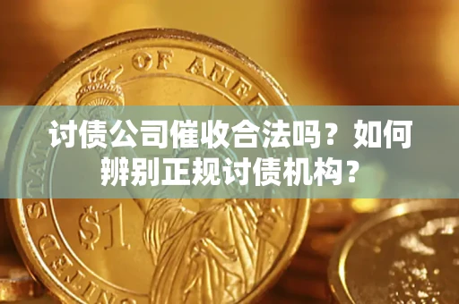 北京讨债公司催收合法吗？如何辨别正规讨债机构？
