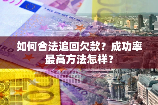 北京如何合法追回欠款？成功率最高方法怎样？