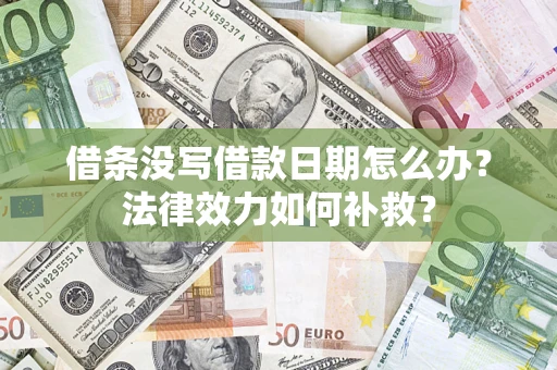北京借条没写借款日期怎么办?法律效力如何补救? 北京借条没写借款日期怎么办?法律效力如何补救?