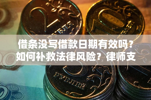 北京借条没写借款日期有效吗？如何补救法律风险？律师支招