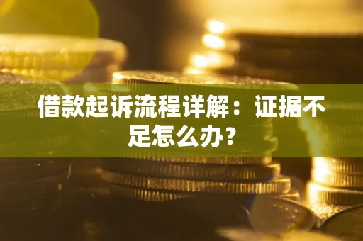 北京借款起诉流程详解：证据不足怎么办？