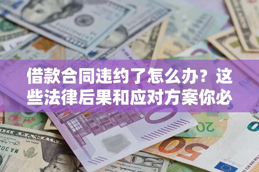 北京借款合同违约了怎么办？这些法律后果和应对方案你必须知道