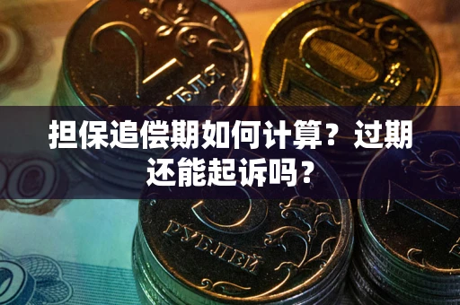 北京担保追偿期如何计算？过期还能起诉吗？