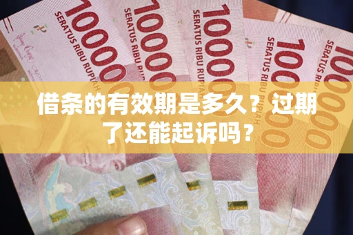 北京借条的有效期是多久？过期了还能起诉吗？