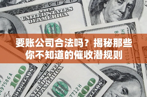 北京要账公司合法吗？揭秘那些你不知道的催收潜规则