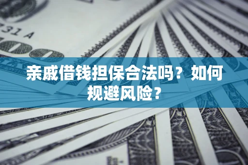 北京亲戚借钱担保合法吗？如何规避风险？
