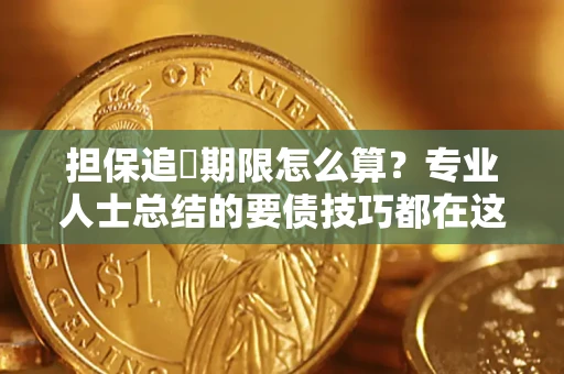 北京担保追償期限怎么算？专业人士总结的要债技巧都在这里了