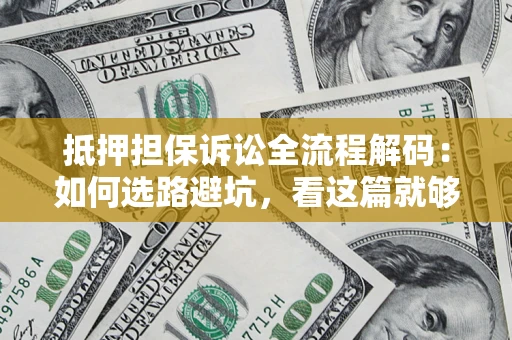 北京抵押担保诉讼全流程解码：如何选路避坑，看这篇就够了