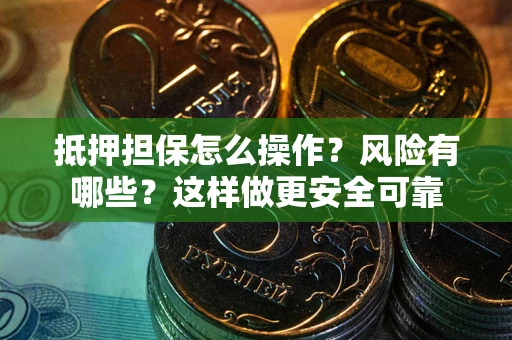 北京抵押担保怎么操作？风险有哪些？这样做更安全可靠