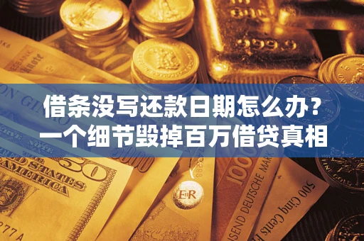 北京借条没写还款日期怎么办？一个细节毁掉百万借贷真相