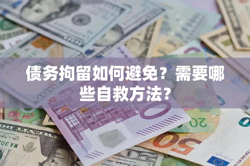 北京债务拘留如何避免？需要哪些自救方法？