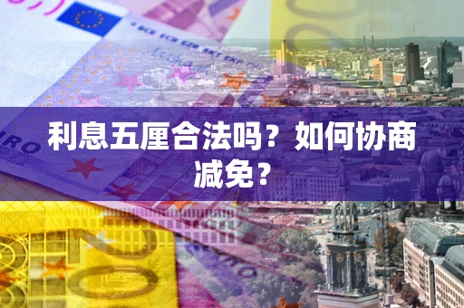 北京利息五厘合法吗？如何协商减免？