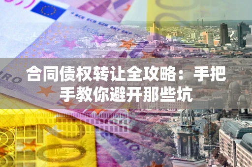 北京合同债权转让全攻略：手把手教你避开那些坑
