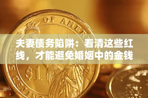 北京夫妻债务陷阱：看清这些红线，才能避免婚姻中的金钱危机