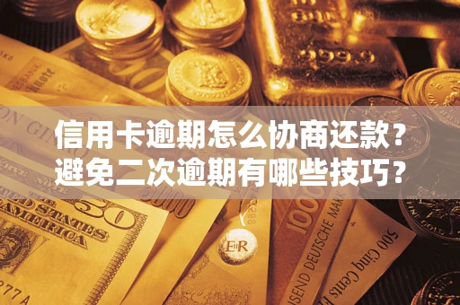 北京信用卡逾期怎么协商还款？避免二次逾期有哪些技巧？