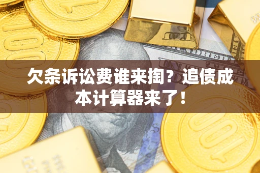 北京欠条诉讼费谁来掏？追债成本计算器来了！
