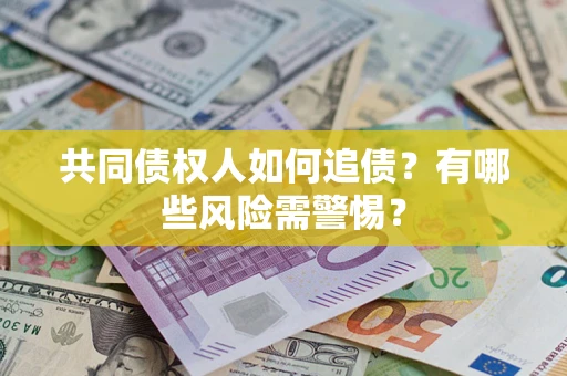 北京共同债权人如何追债？有哪些风险需警惕？