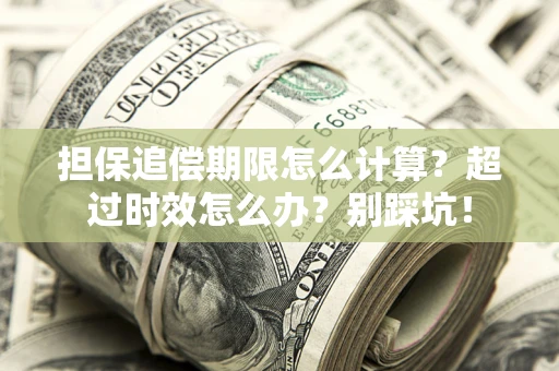 北京担保追偿期限怎么计算？超过时效怎么办？别踩坑！