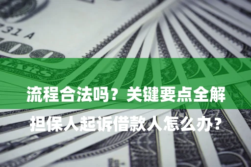 北京

担保人起诉借款人怎么办？流程合法吗？关键要点全解析