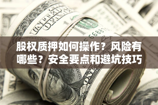 北京股权质押如何操作？风险有哪些？安全要点和避坑技巧？