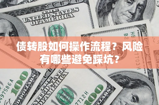 北京债转股如何操作流程?风险有哪些避免踩坑? 北京债转股如何操作流程?风险有哪些避免踩坑?