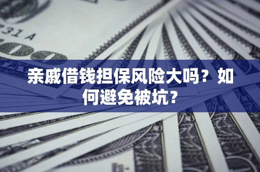 北京亲戚借钱担保风险大吗？如何避免被坑？