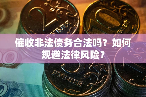 北京催收非法债务合法吗？如何规避法律风险？