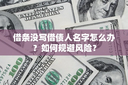 北京借条没写借债人名字怎么办？如何规避风险？
