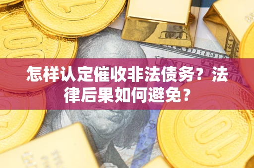 北京怎样认定催收非法债务？法律后果如何避免？