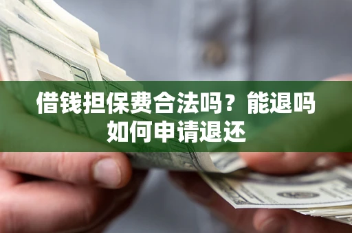 北京借钱担保费合法吗？能退吗如何申请退还
