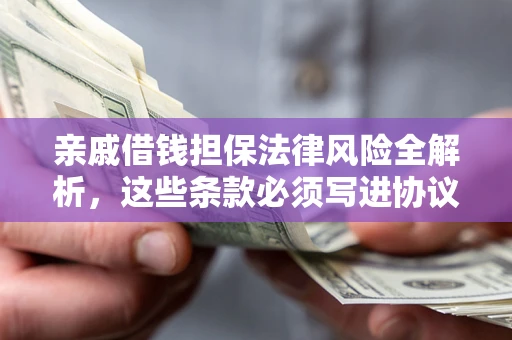 北京亲戚借钱担保法律风险全解析，这些条款必须写进协议
