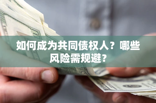 北京如何成为共同债权人？哪些风险需规避？