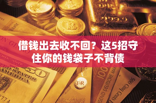 北京借钱出去收不回？这5招守住你的钱袋子不背债